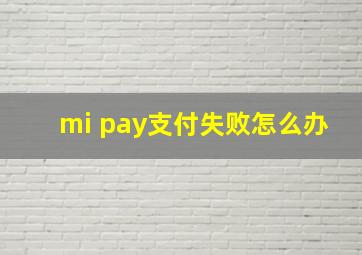 mi pay支付失败怎么办